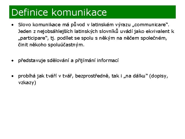 Definice komunikace • Slovo komunikace má původ v latinském výrazu „communicare“. Jeden z nejobsáhlejších