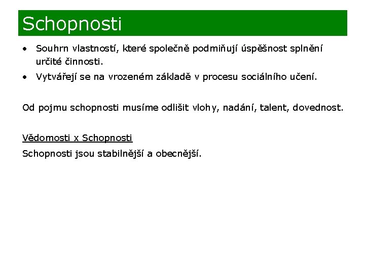 Schopnosti • Souhrn vlastností, které společně podmiňují úspěšnost splnění určité činnosti. • Vytvářejí se