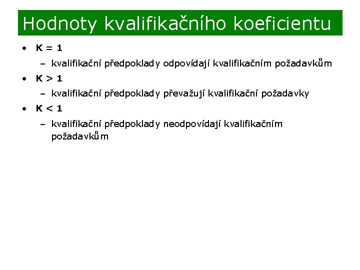 Hodnoty kvalifikačního koeficientu • K=1 – kvalifikační předpoklady odpovídají kvalifikačním požadavkům • K>1 –