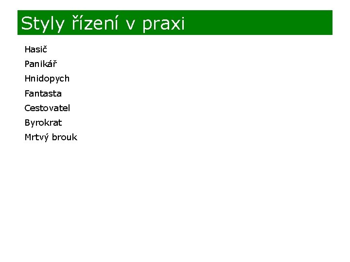 Styly řízení v praxi Hasič Panikář Hnidopych Fantasta Cestovatel Byrokrat Mrtvý brouk 