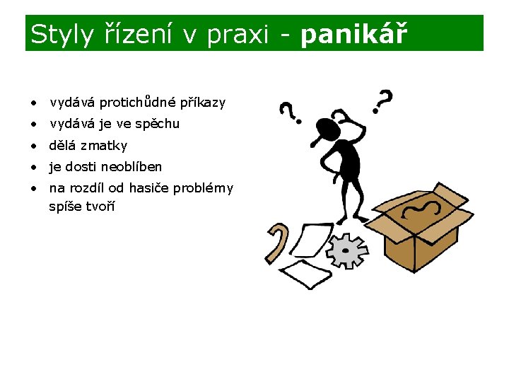 Styly řízení v praxi - panikář • vydává protichůdné příkazy • vydává je ve