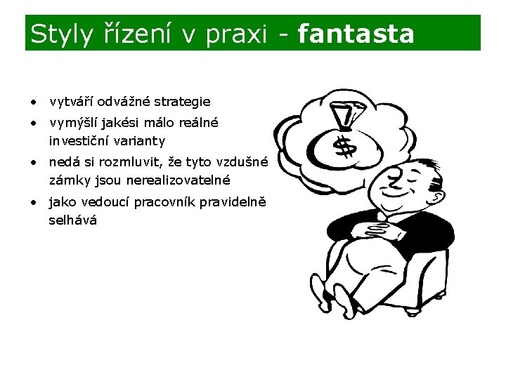 Styly řízení v praxi - fantasta • vytváří odvážné strategie • vymýšlí jakési málo