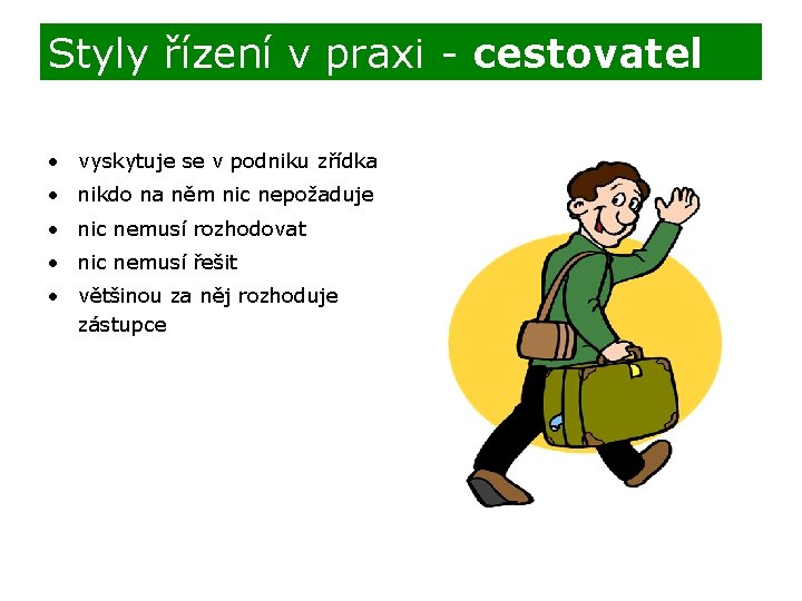 Styly řízení v praxi - cestovatel • vyskytuje se v podniku zřídka • nikdo