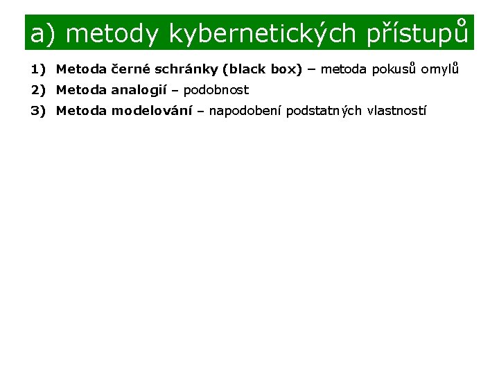 a) metody kybernetických přístupů 1) Metoda černé schránky (black box) – metoda pokusů omylů