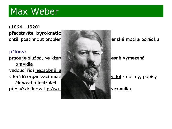 Max Weber (1864 - 1920) představitel byrokratické organizace řízení chtěl postihnout problematiku fungování společenské