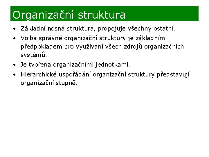 Organizační struktura • Základní nosná struktura, propojuje všechny ostatní. • Volba správné organizační struktury