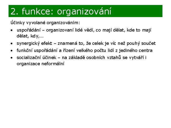 2. funkce: organizování Účinky vyvolané organizováním: • uspořádání – organizovaní lidé vědí, co mají