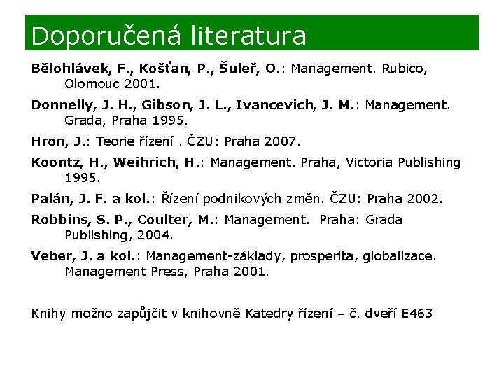 Doporučená literatura Bělohlávek, F. , Košťan, P. , Šuleř, O. : Management. Rubico, Olomouc