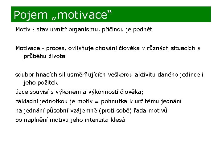 Pojem „motivace“ Motiv - stav uvnitř organismu, příčinou je podnět Motivace - proces, ovlivňuje