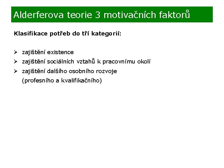 Alderferova teorie 3 motivačních faktorů Klasifikace potřeb do tří kategorií: Ø zajištění existence Ø