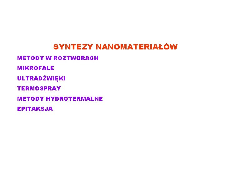 SYNTEZY NANOMATERIAŁÓW METODY W ROZTWORACH MIKROFALE ULTRADŹWIĘKI TERMOSPRAY METODY HYDROTERMALNE EPITAKSJA 