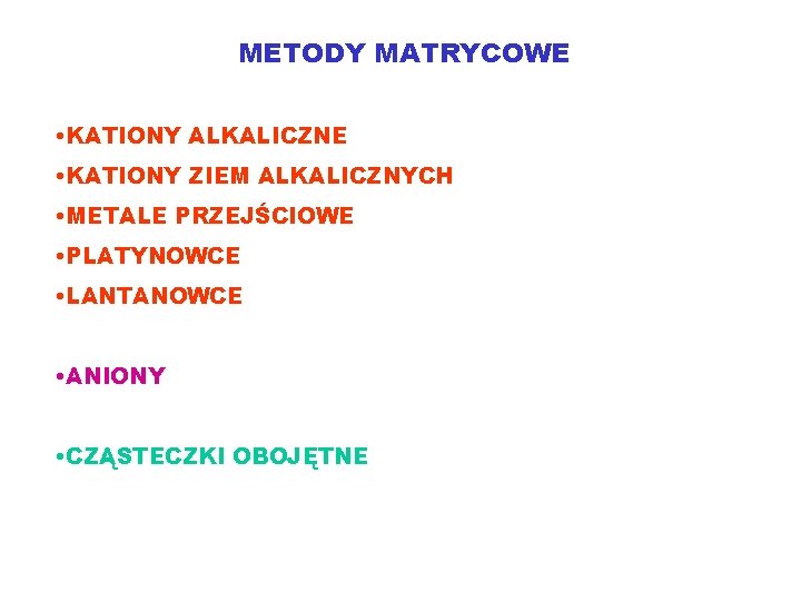 METODY MATRYCOWE • KATIONY ALKALICZNE • KATIONY ZIEM ALKALICZNYCH • METALE PRZEJŚCIOWE • PLATYNOWCE