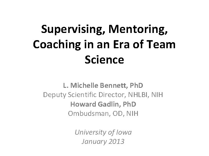 Supervising, Mentoring, Coaching in an Era of Team Science L. Michelle Bennett, Ph. D