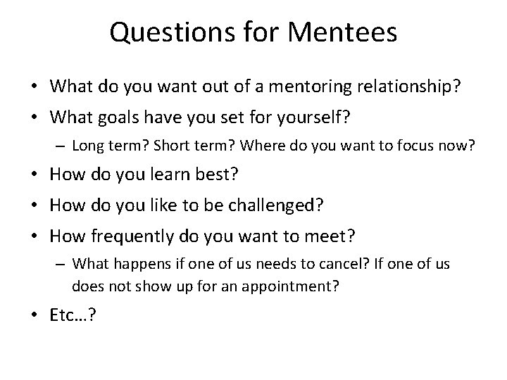 Questions for Mentees • What do you want out of a mentoring relationship? •