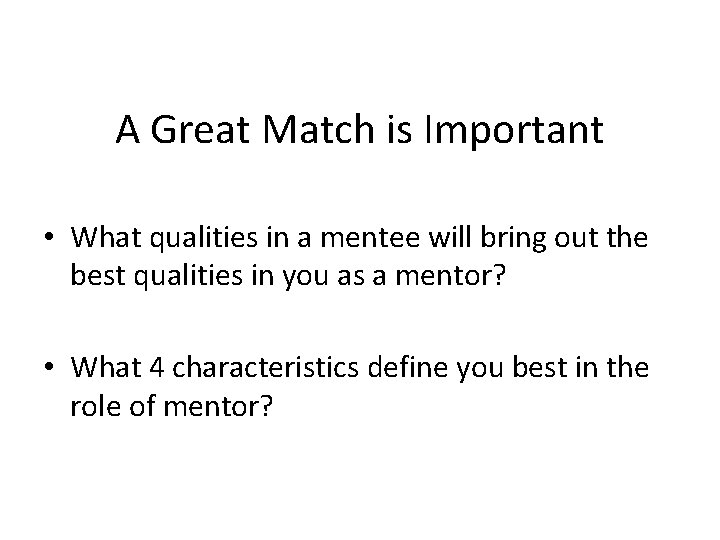 A Great Match is Important • What qualities in a mentee will bring out
