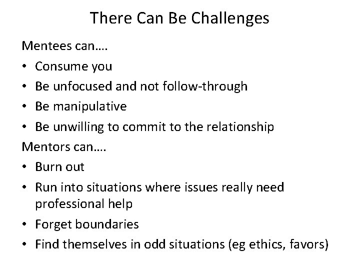 There Can Be Challenges Mentees can…. • Consume you • Be unfocused and not