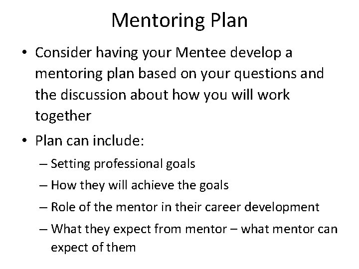Mentoring Plan • Consider having your Mentee develop a mentoring plan based on your