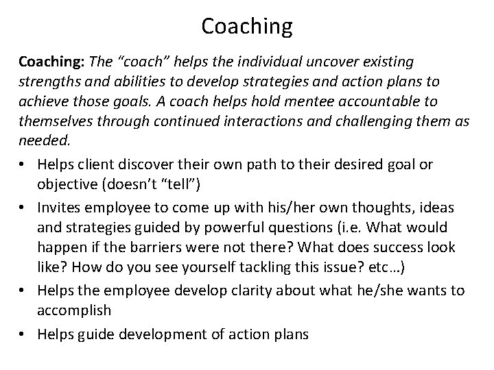 Coaching: The “coach” helps the individual uncover existing strengths and abilities to develop strategies