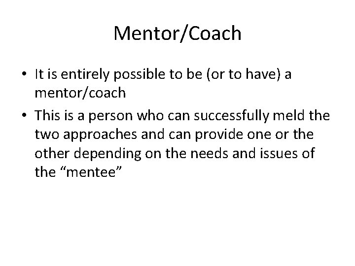 Mentor/Coach • It is entirely possible to be (or to have) a mentor/coach •