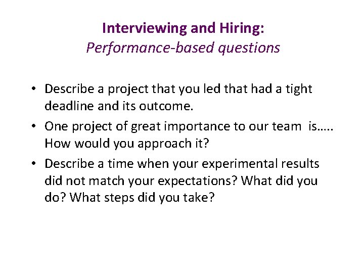 Interviewing and Hiring: Performance-based questions • Describe a project that you led that had