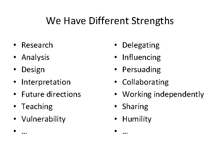 We Have Different Strengths • • Research Analysis Design Interpretation Future directions Teaching Vulnerability