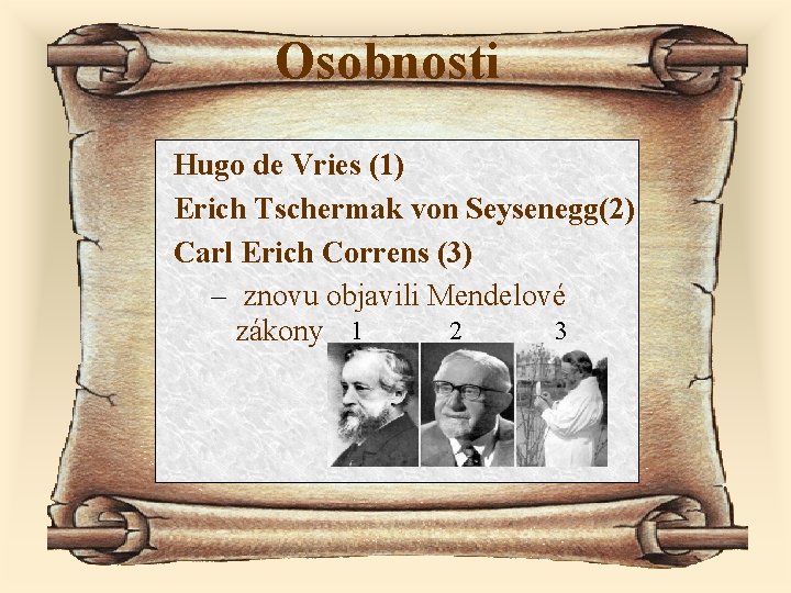 Osobnosti Hugo de Vries (1) Erich Tschermak von Seysenegg(2) Carl Erich Correns (3) –