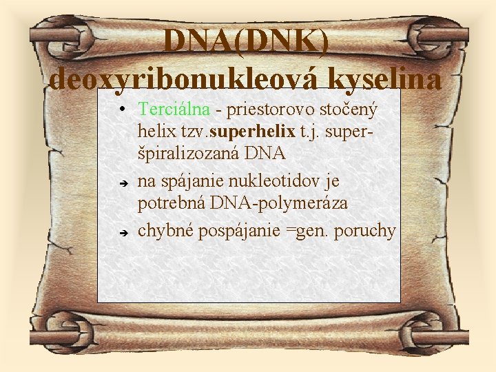 DNA(DNK) deoxyribonukleová kyselina • Terciálna - priestorovo stočený helix tzv. superhelix t. j. superšpiralizozaná