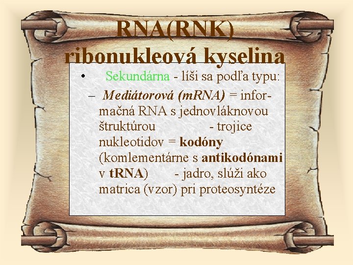 RNA(RNK) ribonukleová kyselina • Sekundárna - líši sa podľa typu: – Mediátorová (m. RNA)