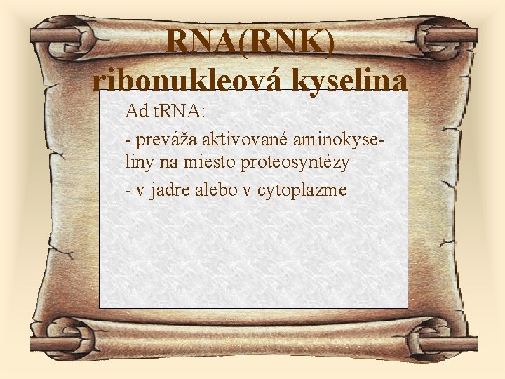 RNA(RNK) ribonukleová kyselina Ad t. RNA: - preváža aktivované aminokyseliny na miesto proteosyntézy -