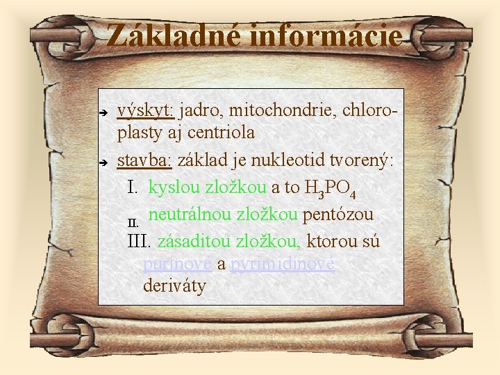 Základné informácie výskyt: jadro, mitochondrie, chloroplasty aj centriola stavba: základ je nukleotid tvorený: I.