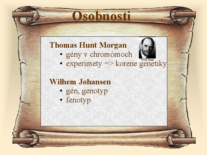 Osobnosti Thomas Hunt Morgan • gény v chromómoch • experimety => korene genetiky Wilhem