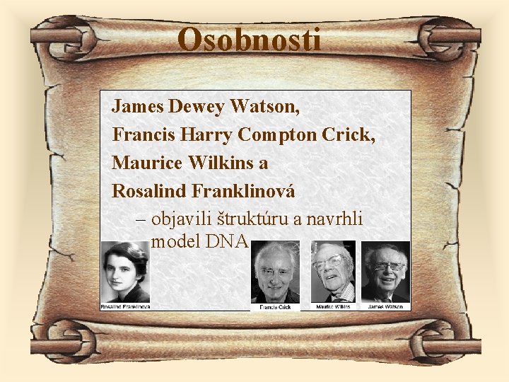 Osobnosti James Dewey Watson, Francis Harry Compton Crick, Maurice Wilkins a Rosalind Franklinová –