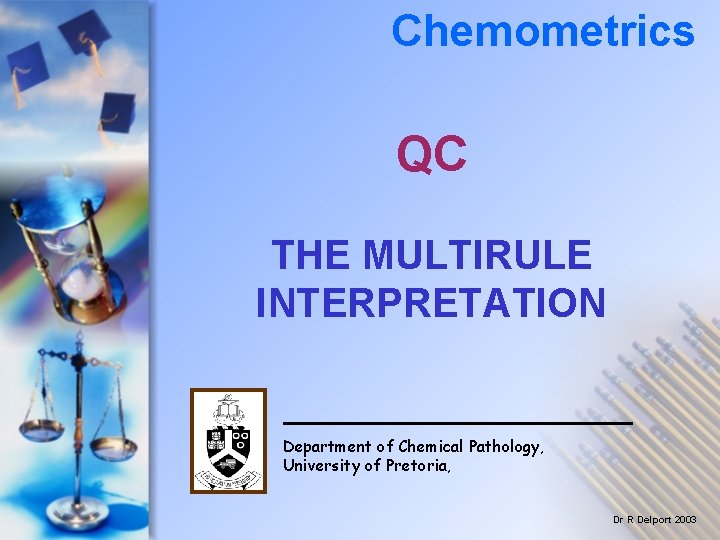 Chemometrics QC THE MULTIRULE INTERPRETATION Department of Chemical Pathology, University of Pretoria, Dr R