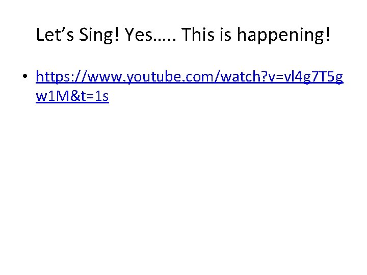 Let’s Sing! Yes…. . This is happening! • https: //www. youtube. com/watch? v=vl 4