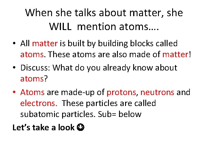 When she talks about matter, she WILL mention atoms…. • All matter is built