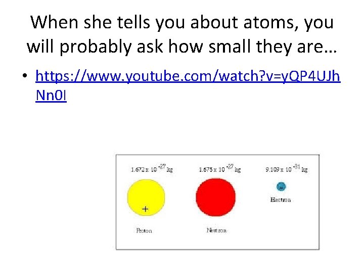When she tells you about atoms, you will probably ask how small they are…