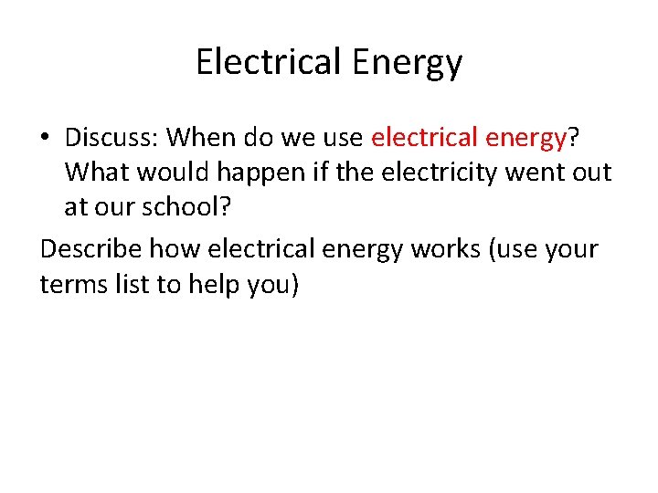 Electrical Energy • Discuss: When do we use electrical energy? What would happen if