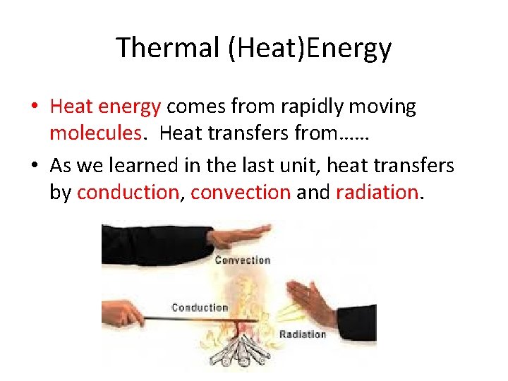 Thermal (Heat)Energy • Heat energy comes from rapidly moving molecules. Heat transfers from…… •
