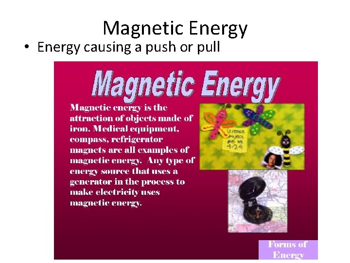 Magnetic Energy • Energy causing a push or pull 