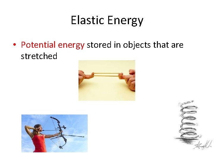 Elastic Energy • Potential energy stored in objects that are stretched 