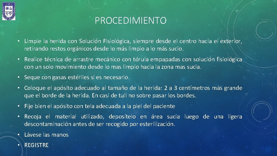 PROCEDIMIENTO • Limpie la herida con Solución Fisiológica, siempre desde el centro hacia el
