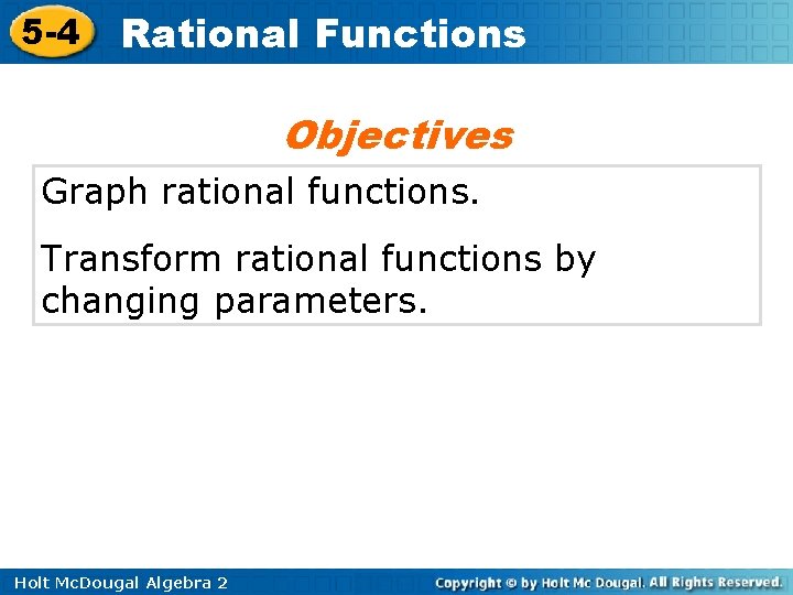 5 -4 Rational Functions Objectives Graph rational functions. Transform rational functions by changing parameters.