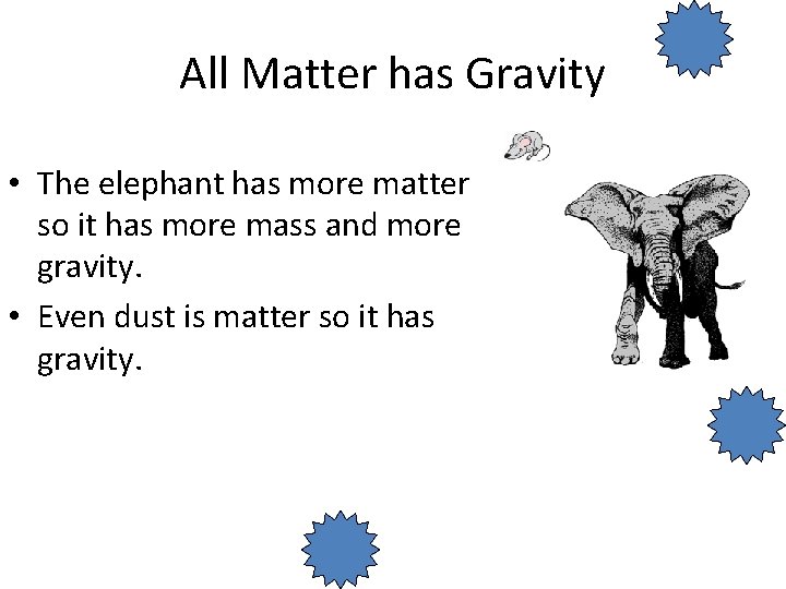 All Matter has Gravity • The elephant has more matter so it has more