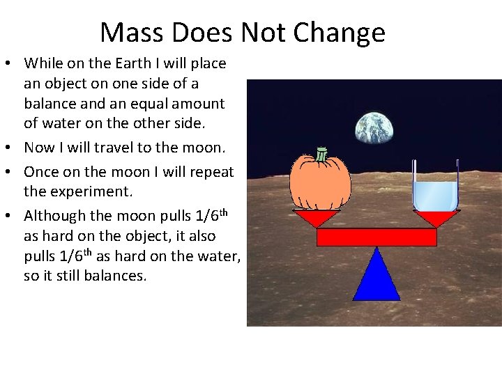 Mass Does Not Change • While on the Earth I will place an object