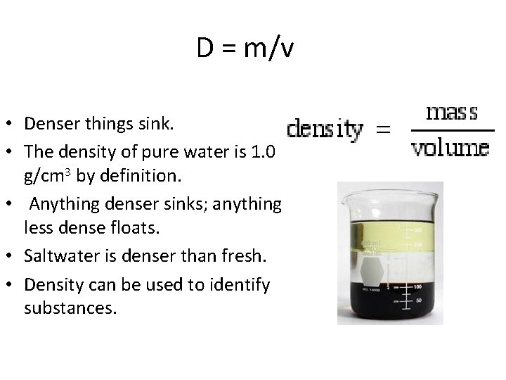 D = m/v • Denser things sink. • The density of pure water is