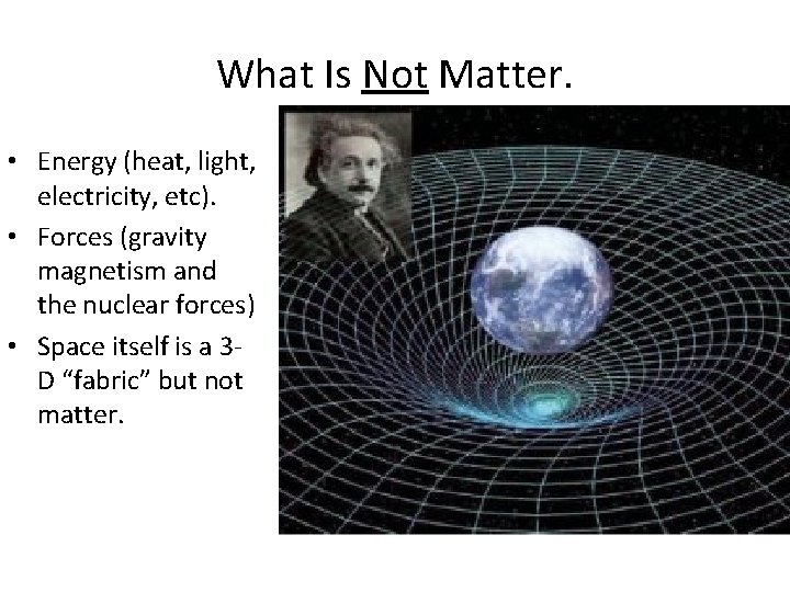 What Is Not Matter. • Energy (heat, light, electricity, etc). • Forces (gravity magnetism