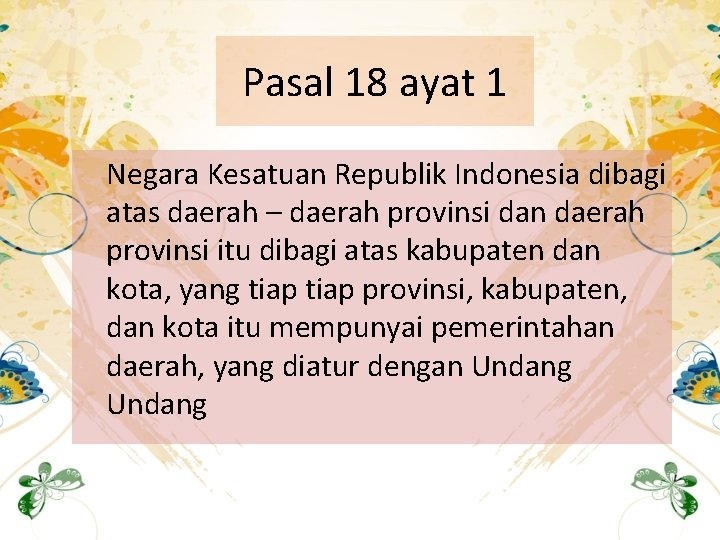 Pasal 18 ayat 1 Negara Kesatuan Republik Indonesia dibagi atas daerah – daerah provinsi