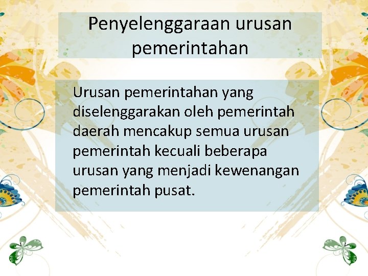 Penyelenggaraan urusan pemerintahan Urusan pemerintahan yang diselenggarakan oleh pemerintah daerah mencakup semua urusan pemerintah Penyelenggaraan urusan pemerintahan Urusan pemerintahan yang diselenggarakan oleh pemerintah daerah mencakup semua urusan pemerintah