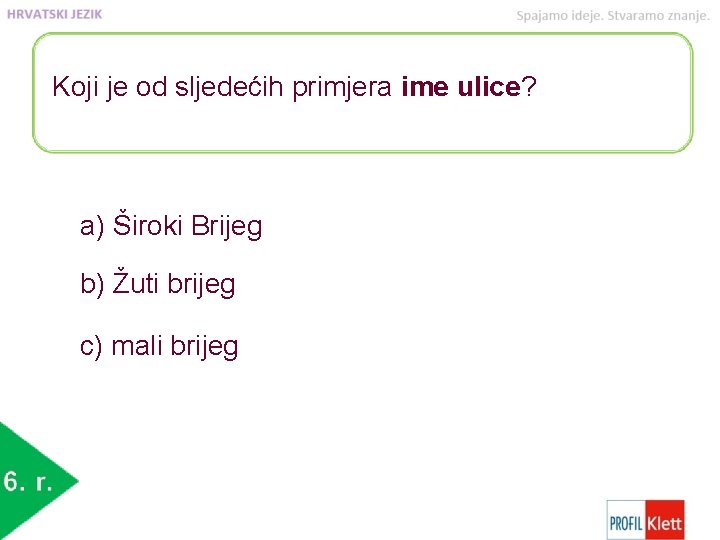 Koji je od sljedećih primjera ime ulice? a) Široki Brijeg b) Žuti brijeg c)