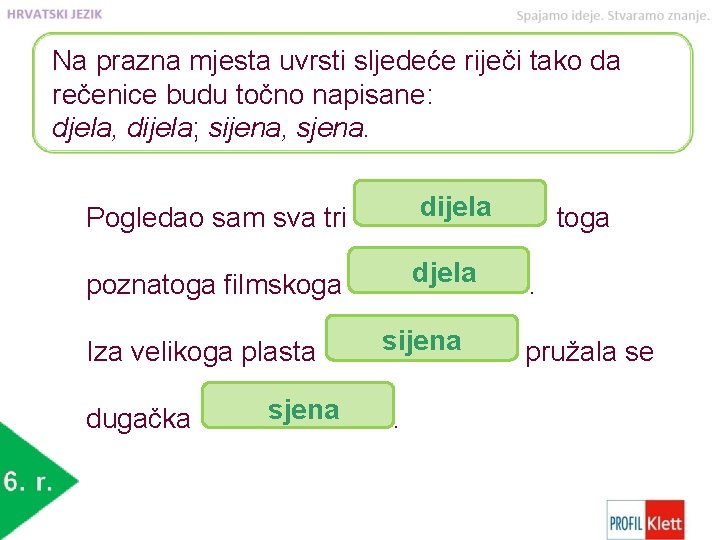 Na prazna mjesta uvrsti sljedeće riječi tako da rečenice budu točno napisane: djela, dijela;